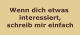 Wenn dich etwas interessiert, schreib mir einfach