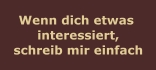 Wenn dich etwas interessiert, schreib mir einfach